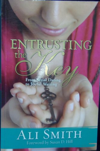 9789810859596: Entrusting the Key:From serial dating to joyful waiting by Ali Smith (2010-05-29)