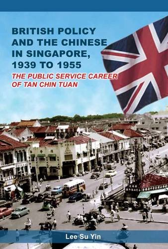 9789810866679: British Policy & the Chinese in Singapore 1939 to 1955: The Public Service Career of Tan Chin Tuan