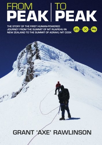 Beispielbild fr From Peak to Peak: The Story of the First Human-Powered Journey from the Summit of Mt Ruapehu in New Zealand to the Summit of Aoraki/ Mount Cook zum Verkauf von WorldofBooks