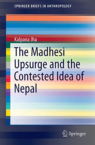 Stock image for The Madhesi Upsurge and the Contested Idea of Nepal (SpringerBriefs in Anthropology) for sale by GF Books, Inc.