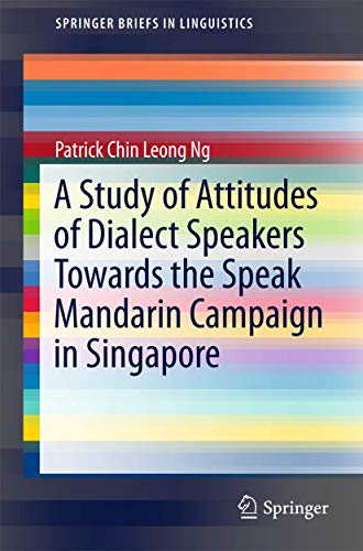 9789811034411: A Study of Attitudes of Dialect Speakers Towards the Speak Mandarin Campaign in Singapore (SpringerBriefs in Linguistics)
