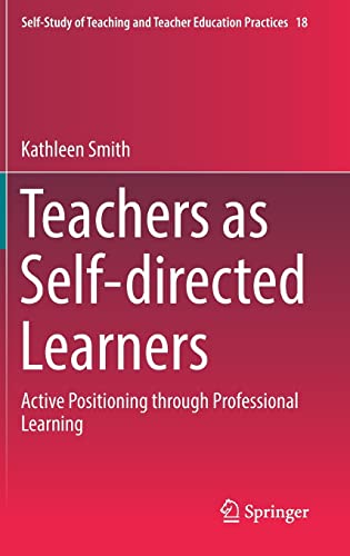 Stock image for Teachers as Self-directed Learners: Active Positioning through Professional Learning (Self-Study of Teaching and Teacher Education Practices, 18) for sale by Books Unplugged