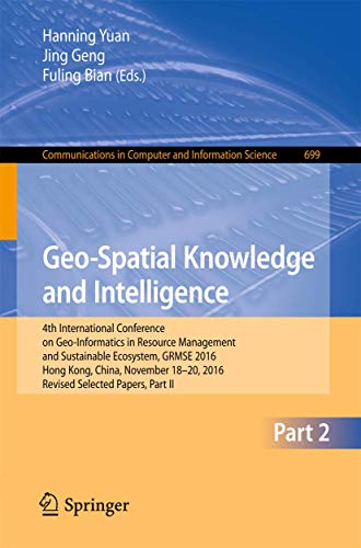 9789811039683: Geo-Spatial Knowledge and Intelligence: 4th International Conference on Geo-Informatics in Resource Management and Sustainable Ecosystem, GRMSE 2016, ... in Computer and Information Science, 699)