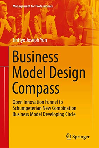 9789811041266: Business Model Design Compass: Open Innovation Funnel to Schumpeterian New Combination Business Model Developing Circle (Management for Professionals)