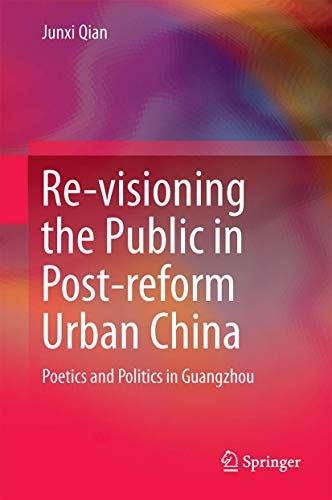 Stock image for Re-visioning the Public in Post-reform Urban China. Poetics and Politics in Guangzhou. for sale by Antiquariat im Hufelandhaus GmbH  vormals Lange & Springer