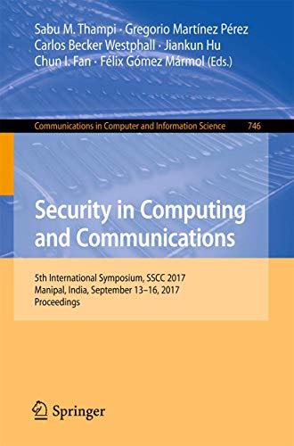 Stock image for Security in Computing and Communications: 5th International Symposium, SSCC 2017, Manipal, India, September 13-16, 2017, Proceedings (Communications in Computer and Information Science, 746) for sale by Lucky's Textbooks