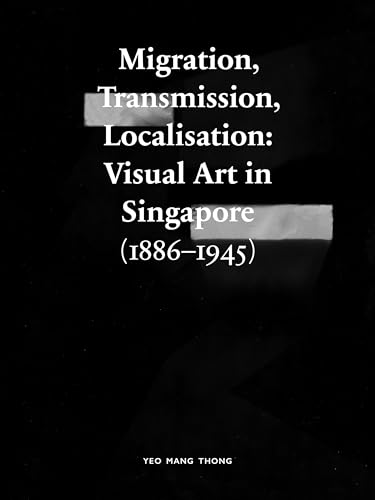 Beispielbild fr Migration, Transmission, Localisation: Visual Art in Singapore (1866-1945) zum Verkauf von Devils in the Detail Ltd