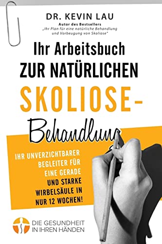 Stock image for Ihr Arbeitsbuch zur natrlichen Skoliose-Behandlung (2. Ausgabe): Ihr unverzichtbarer Begleiter fr eine gerade und starke Wirbelsule in nur 12 Wochen! (German Edition) for sale by GF Books, Inc.