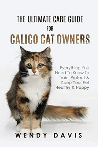 Beispielbild fr The Ultimate Care Guide For Calico Cat Owners: Everything You Need To Know To Train, Protect & Keep Your Pet Healthy & Happy zum Verkauf von WorldofBooks