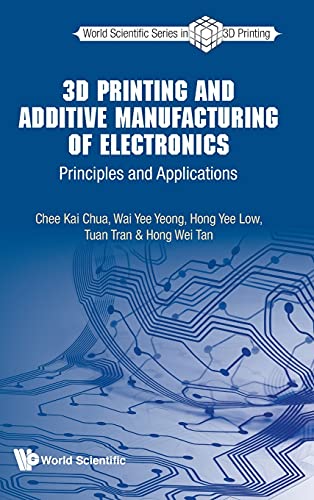 9789811218354: 3D Printing and Additive Manufacturing of Electronics: Principles and Applications (World Scientific Series In 3d Printing)