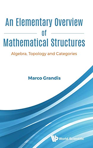Stock image for ELEMENTARY OVERVIEW OF MATHEMATICAL STRUCTURES, AN: ALGEBRA, TOPOLOGY AND CATEGORIES for sale by GF Books, Inc.