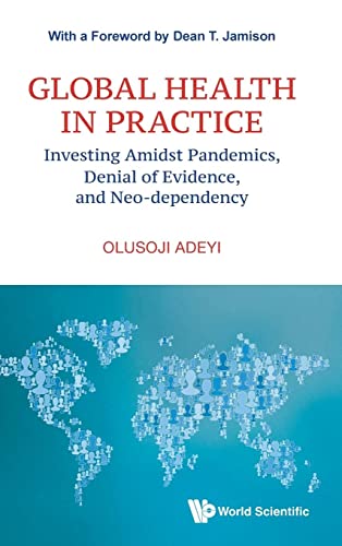 Imagen de archivo de Global Health in Practice: Investing Amidst Pandemics, Denial of Evidence, and Neo-dependency a la venta por Revaluation Books