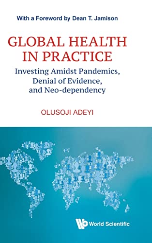 Imagen de archivo de Global Health in Practice Investing Amidst Pandemics, Denial of Evidence, and Neo-dependency World Scientific Series in Health Investment and Financing: Volume 6 a la venta por Basi6 International