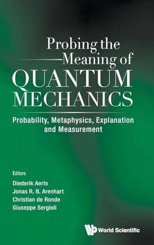 9789811283581: Probing The Meaning Of Quantum Mechanics: Probability, Metaphysics, Explanation And Measurement: Probability, Metaphysics, Explanation and Measurement ... - Shanghai, China, 21 - 22 September 2010
