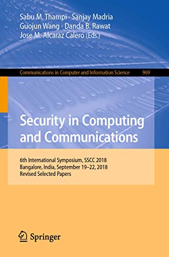 Stock image for Security in Computing and Communications: 6th International Symposium, SSCC 2018, Bangalore, India, September 19 22, 2018, Revised Selected Papers . in Computer and Information Science, 969) for sale by Mispah books