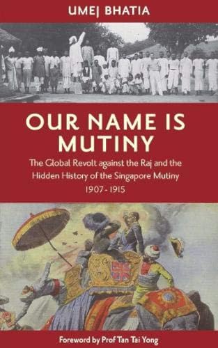 Stock image for Our Name Is Mutiny: The Global Revolt against the Raj and the Hidden History of the Singapore Mutiny 1907 - 1915 for sale by Chiron Media