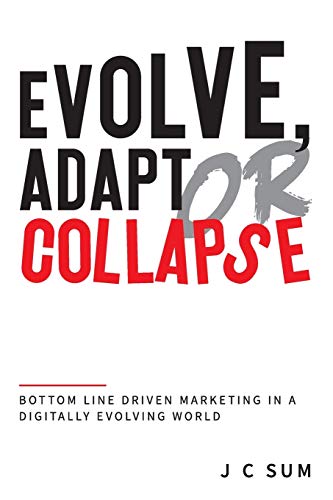 Stock image for Evolve, Adapt or Collapse: Bottom Line Driven Marketing in a Digitally Evolving World for sale by Lucky's Textbooks