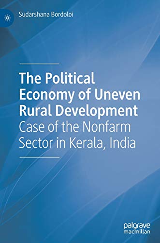 Stock image for The Political Economy of Uneven Rural Development: Case of the Nonfarm Sector in Kerala, India [Hardcover] Bordoloi, Sudarshana for sale by Brook Bookstore