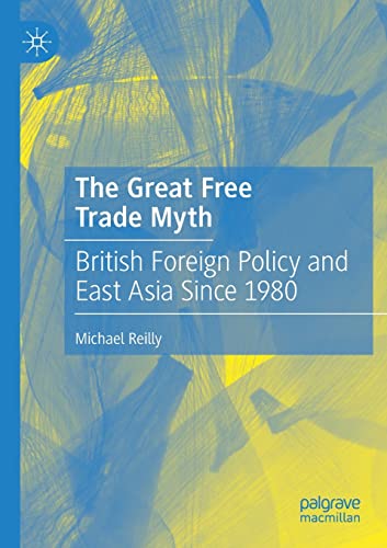 9789811585609: The Great Free Trade Myth: British Foreign Policy and East Asia Since 1980