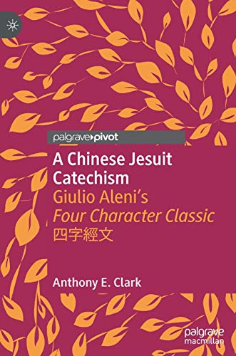 9789811596230: A Chinese Jesuit Catechism: Giulio Aleni's Four Character Classic 四字經文 (Christianity in Modern China)
