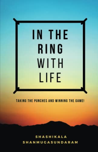 IN THE RING WITH LIFE: TAKING THE PUNCHES AND WINNING THE GAME