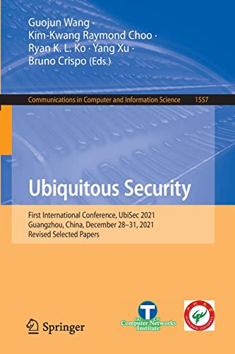 Stock image for Ubiquitous Security: First International Conference, UbiSec 2021, Guangzhou, China, December 2831, 2021, Revised Selected Papers (Communications in Computer and Information Science) for sale by Big River Books