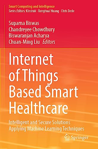 9789811914102: Internet of Things Based Smart Healthcare: Intelligent and Secure Solutions Applying Machine Learning Techniques (Smart Computing and Intelligence)