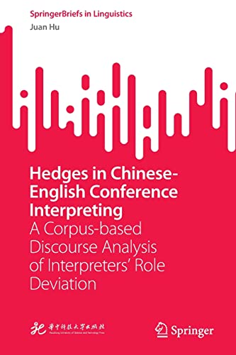 9789811914416: Hedges in Chinese-English Conference Interpreting: A Corpus-based Discourse Analysis of Interpreters’ Role Deviation (SpringerBriefs in Linguistics)