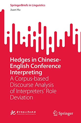 9789811914416: Hedges in Chinese-English Conference Interpreting: A Corpus-based Discourse Analysis of Interpreters’ Role Deviation (SpringerBriefs in Linguistics)