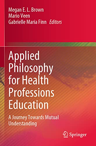 9789811915147: Applied Philosophy for Health Professions Education: A Journey Towards Mutual Understanding