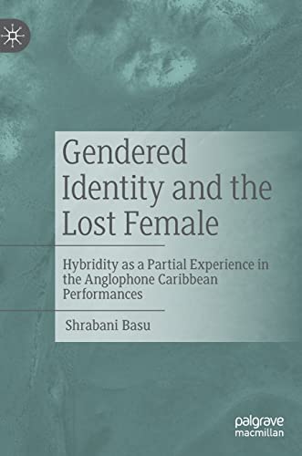 9789811949661: Gendered Identity and the Lost Female: Hybridity as a Partial Experience in the Anglophone Caribbean Performances