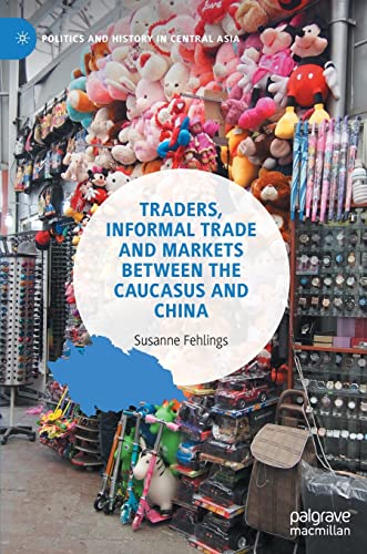  Susanne Fehlings, Traders, Informal Trade and Markets between the Caucasus and China