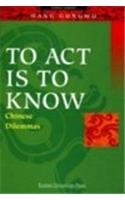 Beispielbild fr To Act Is to Know: Chinese Dilemmas zum Verkauf von Wonder Book
