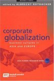 Corporate Globalization: Business Cultures in Asia and Europe - Albrecht Rothacher