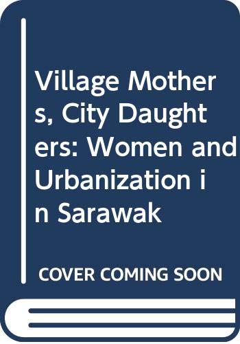 9789812304155: Village Mothers, City Daughters: Women and Urbanization in Sarawak