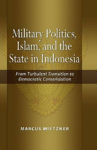 Beispielbild fr Military Politics, Islam and the State in Indonesia: From Turbulent Transition to Democratic Consolidation zum Verkauf von Phatpocket Limited