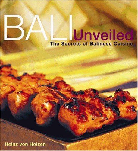 Bali Unveiled: The Secrets of Balinese Cuisine (9789812326973) by Holzen, Heinz Von