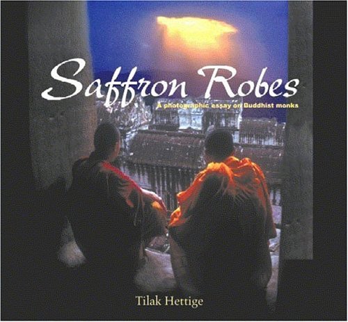 Saffron Robes: A Photographic Essay on Buddhist Monks (9789812328861) by Hettige, Tilak