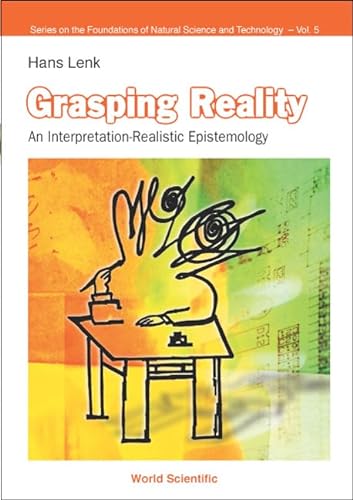 9789812380241: Grasping Reality: An Interpretation-Realistic Epistemology (Series on the Foundations of Natural Science and Technology,Vol. 5)