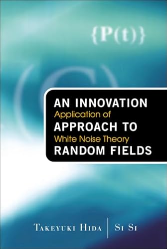 INNOVATION APPROACH TO RANDOM FIELDS, AN: APPLICATION OF WHITE NOISE THEORY (9789812380951) by Hida, Takeyuki; Si, Si