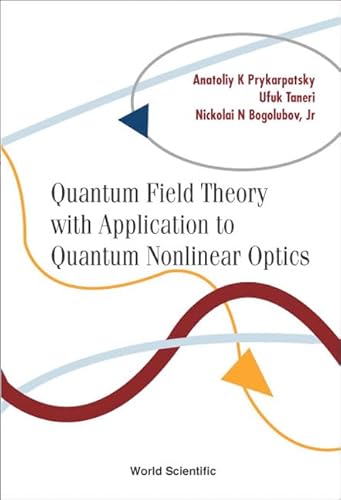 QUANTUM FIELD THEORY WITH APPLICATION TO QUANTUM NONLINEAR OPTICS (9789812381644) by Bogolubov Jr, Nickolai N; Prykarpatsky, Anatoliy Karl; Taneri, Ufuk