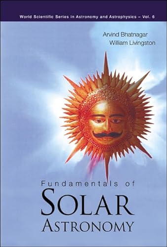 FUNDAMENTALS OF SOLAR ASTRONOMY (World Scientific Series in Astronomy And Astrophysics, 6) (9789812382443) by Bhatnagar, Arvind; Livingston, William C.