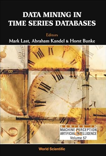 DATA MINING IN TIME SERIES DATABASES (Machine Perception and Artificial Intelligence) (9789812382900) by Mark Last; Abraham Kandel; Horst Bunke