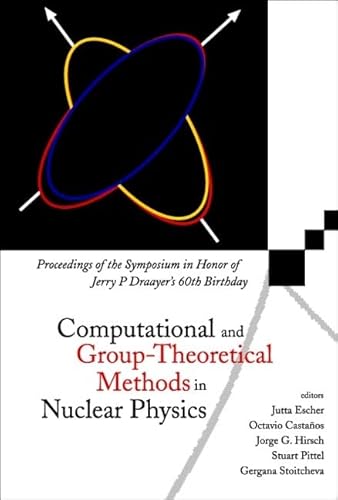 Stock image for Computational and Group-Theoretical Methods in Nuclear Physics: Proceedings of the Symposium in Honor of Jerry P. Draayer's 60th Birthday for sale by Moe's Books