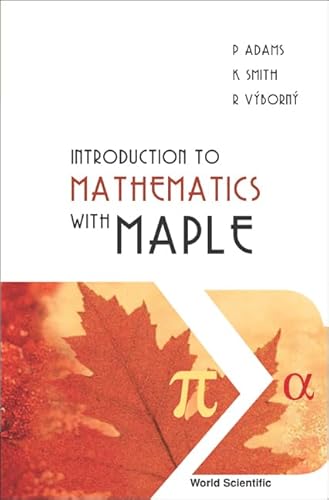 INTRODUCTION TO MATHEMATICS WITH MAPLE (9789812389312) by Adams, Peter; Smith, Ken; Vyborny, Rudolf