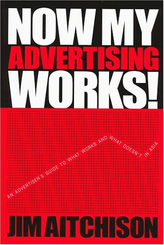 Beispielbild fr Now My Advertising Works!: An Advertiser's Guide to What Works and What Doesn't in Asia zum Verkauf von Snow Crane Media