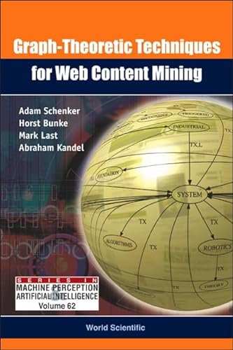 GRAPH-THEORETIC TECHNIQUES FOR WEB CONTENT MINING (Machine Perception and Artificial Intelligence) (9789812563392) by Schenker, Adam; Bunke, Horst; Last, Mark; Kandel, Abraham