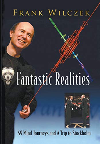 FANTASTIC REALITIES: 49 MIND JOURNEYS AND A TRIP TO STOCKHOLM (9789812566553) by Frank Wilczek