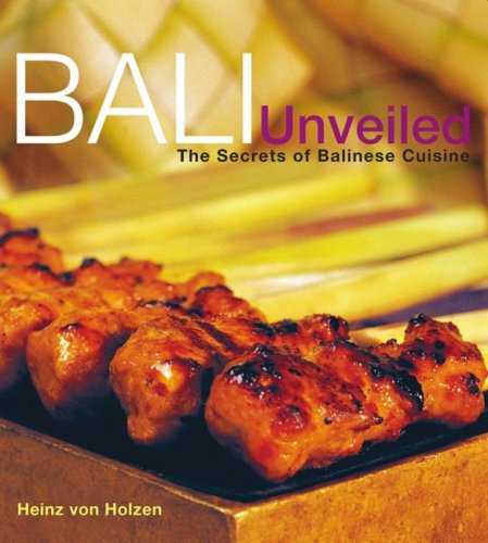 Bali Unveiled: The Secrets of Balinese Cuisine (9789812613738) by Von Holzen, Heinz; Eisman, Fred