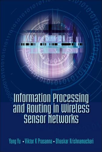 INFORMATION PROCESSING AND ROUTING IN WIRELESS SENSOR NETWORKS (9789812701466) by Prasanna, Viktor K; Krishnamachari, Bhaskar; Yu, Yang